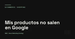 Mis productos no salen en Google y tengo tienda online — NMS Neuro Marketing Strategy